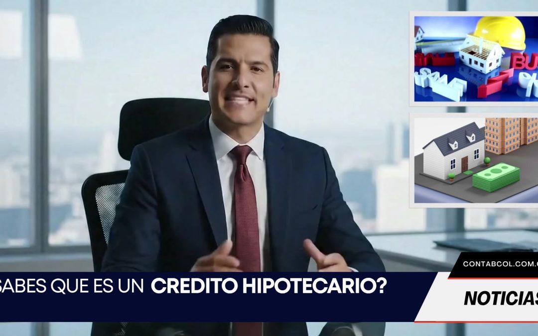 ¿Qué es un Crédito Hipotecario y Cuáles Son sus Líneas de Financiamiento en Colombia?