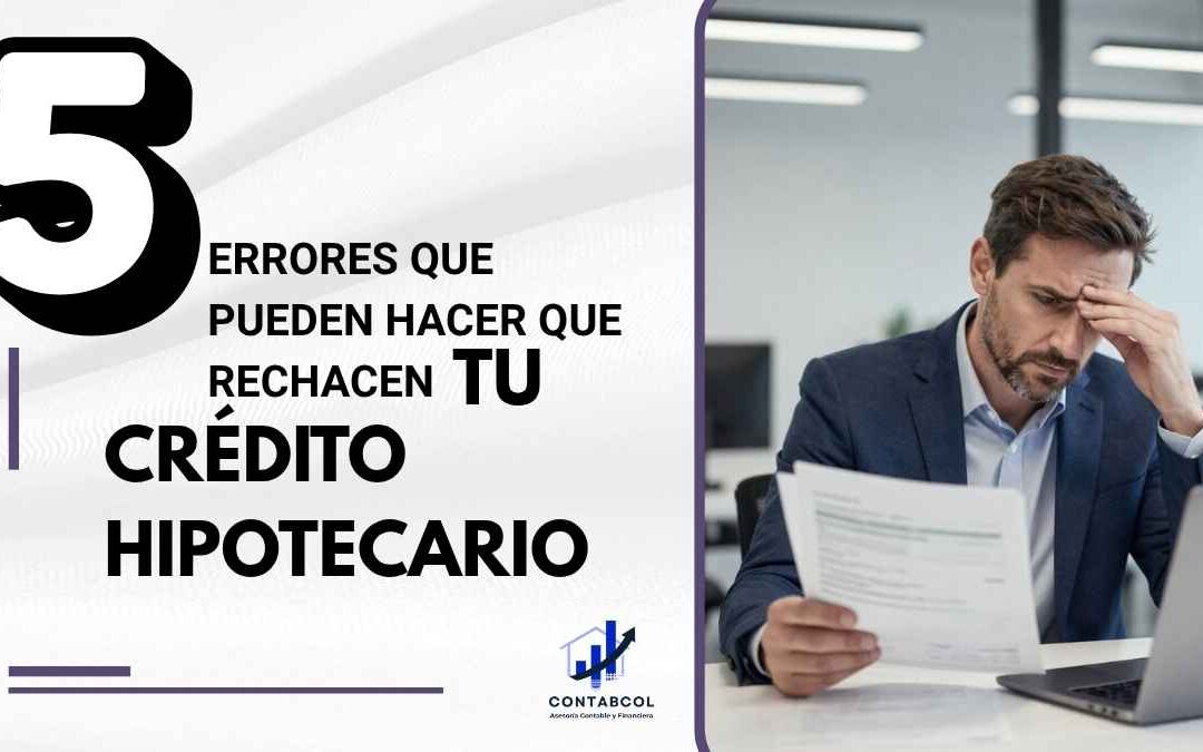 5 errores que pueden hacer que rechacen tu crédito hipotecario