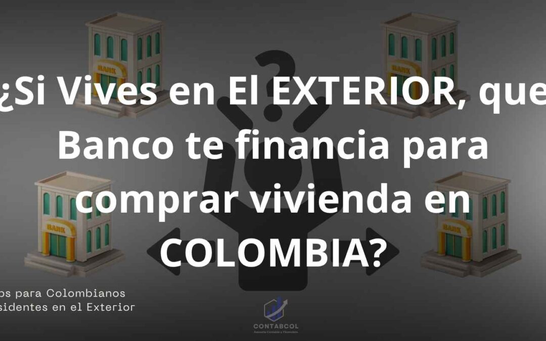 ¿Qué banco puede financiar vivienda para colombianos en el exterior?